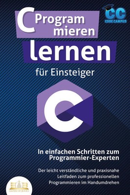 C Programmieren lernen für Einsteiger - In einfachen Schritten zum Programmier-E