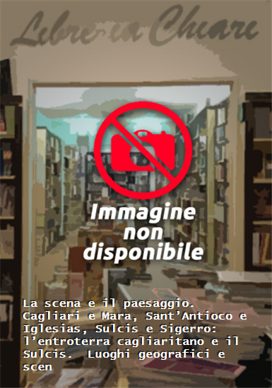 Bullegas,Sergio. - La scena e il paesaggio. Cagliari e Mara, Sant’An­tioco e Igl