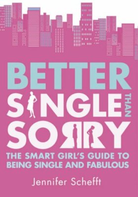 Better Single Than Sorry By JENNIFER SCHEFFT