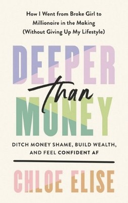 Deeper Than Money: Ditch Money Shame, Build Wealth, and Feel Confident by Chloe