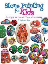 STONE PAINTING FOR KIDS: DESIGNS TO SPARK YOUR CREATIVITY By F. Sehnaz Bac *NEW*