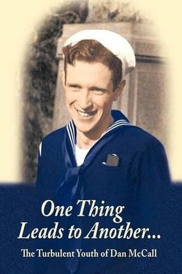 One Thing Leads to Another...: The Turbulent Youth of Dan McCall by Daniel F. Mc