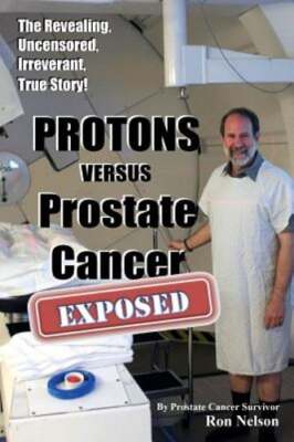PROTONS versus Prostate Cancer: EXPOSED: Learn what proton beam therapy for
