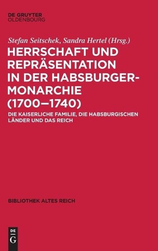 Herrschaft Und Repräsentation in Der Habsburgermonarchie (1700-1740) (Hardback)