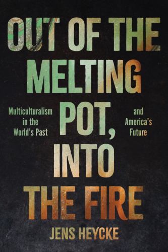 Out of the Melting Pot, into the Fire : Multiculturalism in the World's Past ...