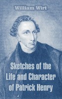 Sketches of the Life And Character of Patrick Henry William Wirt Taschenbuch