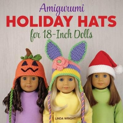 Amigurumi Holiday Hats for 18-Inch Dolls: 20 Easy Crochet Patterns for Christmas