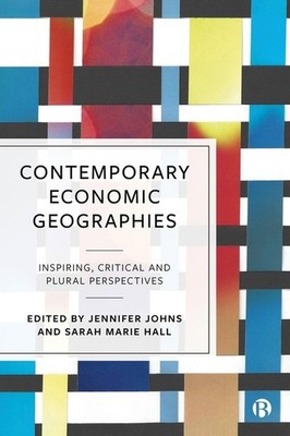 Contemporary Economic Geographies: Inspiring, Critical And P...