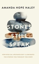 Stones Still Speak: How Biblical Archaeology Illuminates the Stories You Thought