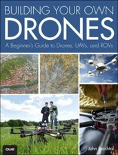 Building Your Own Drones: A Beginners' Guide to Drones, Uavs, and Rovs