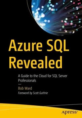 Azure SQL Revealed A Guide to the Cloud for SQL Server Professionals Bob Ward