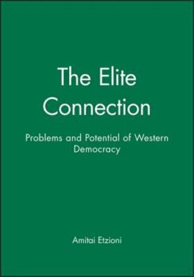 The Elite Connection: Problems and Potential of Western Democracy by Etzioni