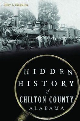 Billy Singleton Hidden History of Chilton County, Alabama (Paperback)