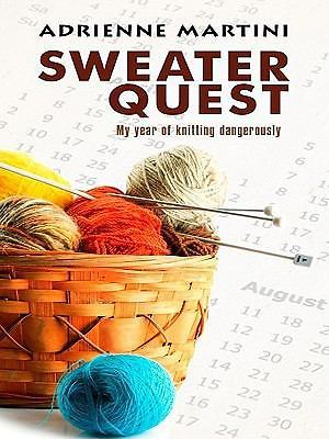 Sweater Quest: My Year of Knitting Dangerously by Martini, Adrienne-image