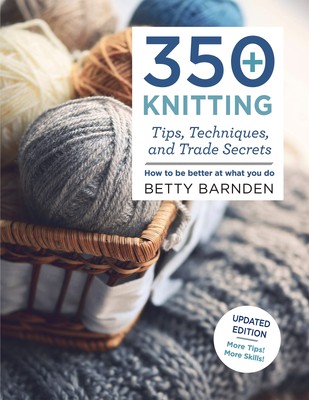 350+ Knitting Tips, Techniques, and Trade Secrets: How to Be Better at What You,