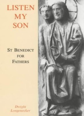 Listen My Son: St.Benedict for Fathers,Dwight Longenecker