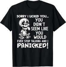 Sorry I Licked You You Didn't Seem Like You Would Ever T-Shirt , Unisex Tee