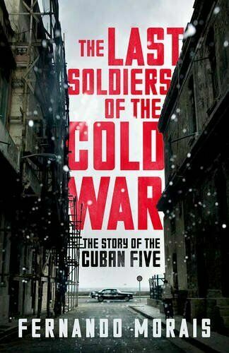 The Last Soldiers of the Cold War: The Story of the Cuban Five - New Book