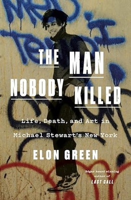 Man Nobody Killed : Life, Death, and Art in Michael Stewart's New York by ...