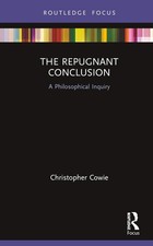 The Repugnant Conclusion: A Philosophical Inquiry (Routledge Focus on Philosoph