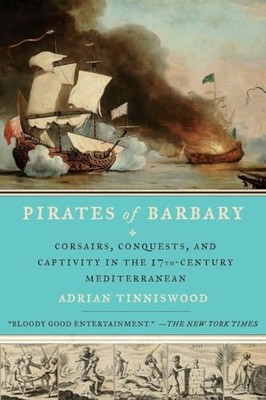 Pirates of Barbary: Corsairs, Conquests and Captivity in the Seventeenth-Cent...