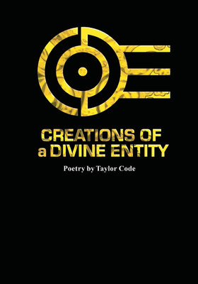 Creations of a Divine Entity: Original Poetry by Taylor Code