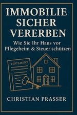 Immobilie sicher vererben - Wie Sie Ihr Haus vor Pflegeheim & Steuer schtzen: Sc