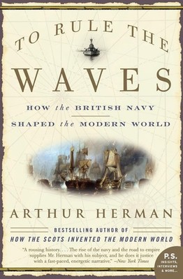 To Rule the Waves: How the British Navy Shaped the Modern World   A Spellb...