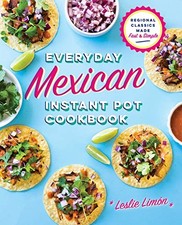 Everyday Mexican Instant Pot Cookbook: Regional Classics... - Lim?n, Leslie