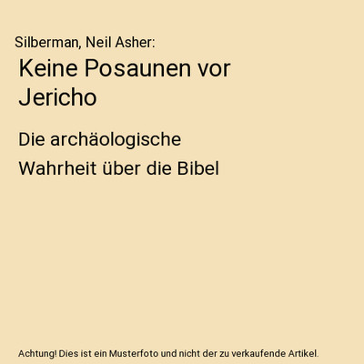 Keine Posaunen vor Jericho: Die archäologische Wahrheit über die Bibel: Die ar