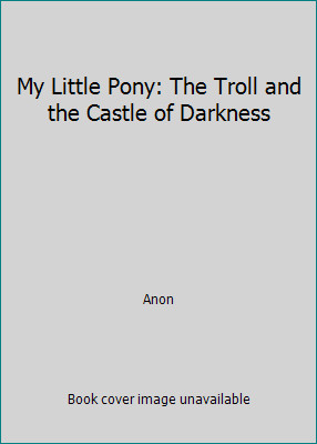My Little Pony: The Troll and the Castle of Darkness by Anon