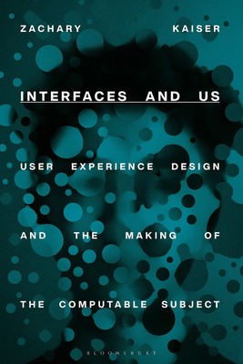 Interfaces and Us: User Experience Design and the Making of the Computable S...