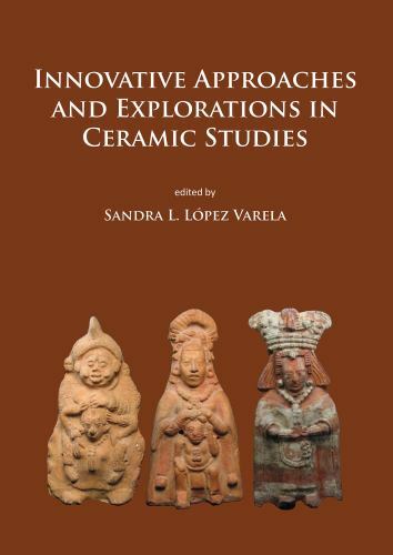 Innovative Approaches and Explorations in Ceramic Studies by Sandra L. López ...