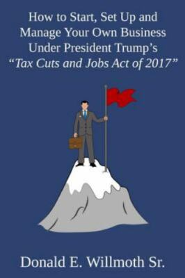 How to Start, Set Up and Manage Your Own Business Under President Trump's Tax...