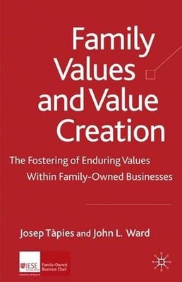Family Values and Value Creation: The Fostering Of Enduring Values Within Family