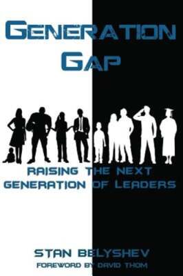 Generation Gap: Raising The Next Generation of Leaders by Stan Belyshev: New