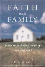 Faith in the Family: Honoring and Strengthening Home and Spirit by Dale Salwak