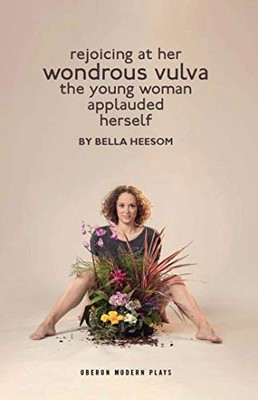 Bella Heesom: Two Plays: My World Has Exploded A Little Bit; Rejoicing At Her Wo