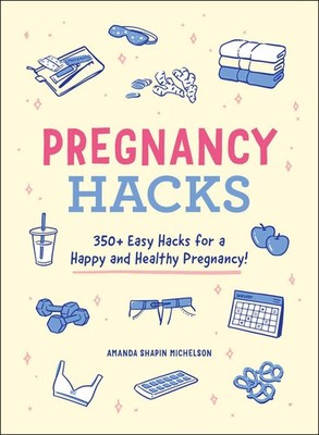 Pregnancy Hacks: 350+ Easy Hacks for a Happy and Healthy Pregnancy! (Life Hacks,