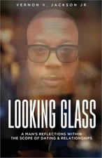 Looking Glass: A Man's Reflections Within the Scope of Dating & Relationships (P