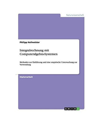 Integralrechnung mit Computeralgebra-Systemen: Methoden zur Einführung und eine