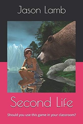 Second Life : Should You Use this Game in Your Classroo -  NEW Jason Lamb 2019