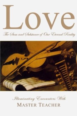 Love: The Sum and Substance of Our Eternal Reality, Teacher 9781890648046 New-,