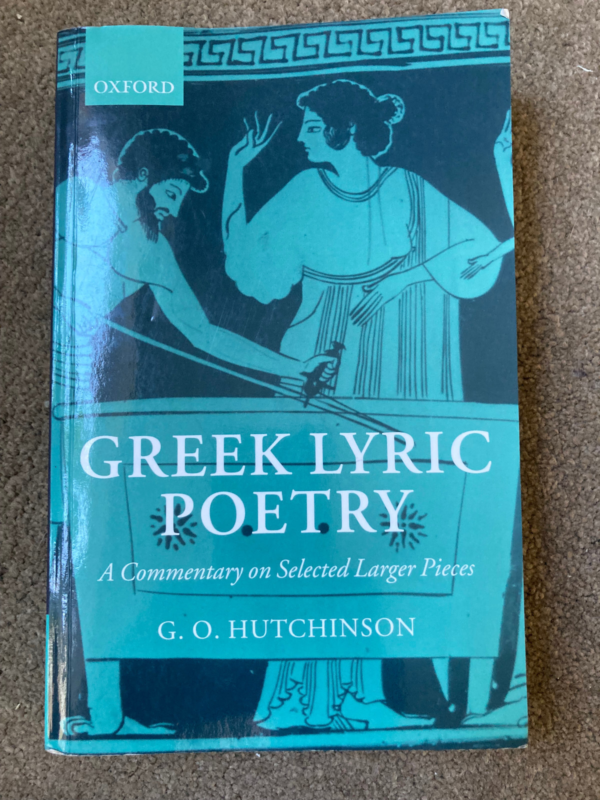 Greek Lyric Poetry: A Commentary on Selected Larger Pieces by G. O. Hutchinson