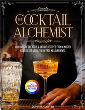 The Cocktail Alchemist: 1000 Days of Creative & Unique Recipes from a Master Mix