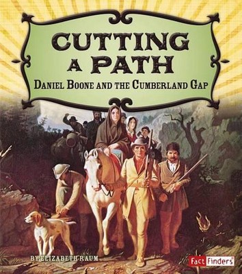 Cutting a Path: Daniel Boone and the Cumberland Gap by Elizabeth Raum (English) 