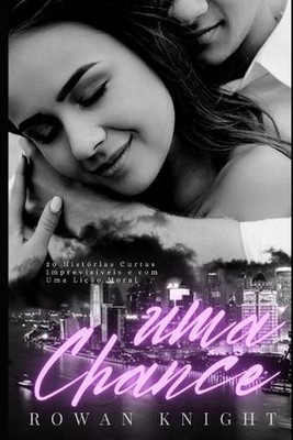 Uma Chance: 20 Hist?rias Curtas, Imprevis?veis e Com Uma Li??o Moral by Rowan Kn