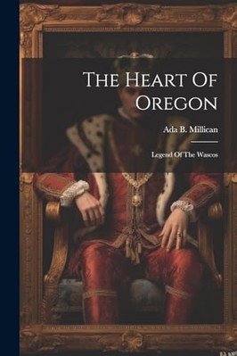 Heart of Oregon : Legend of the Wascos -  NEW Ada B. Millican 2023