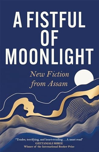 A Fistful of Moonlight: New Fiction from Assam - Various, Various