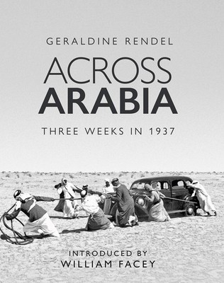 Across Arabia: Three Weeks in 1937 by Rendel
